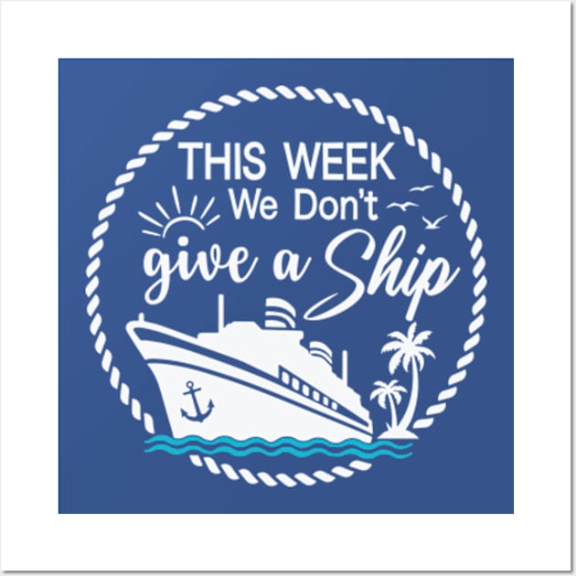 This Week, I Don't Give a Sip - Cruise Shirt for Unwinding in Style! Wall Art by Jet Set Mama Tee